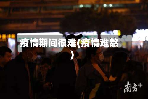 疫情期间很难(疫情难熬)-第3张图片