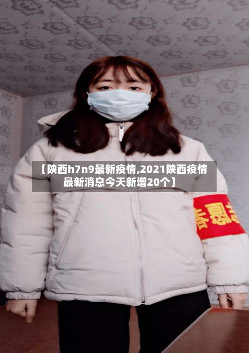 【陕西h7n9最新疫情,2021陕西疫情最新消息今天新增20个】-第2张图片