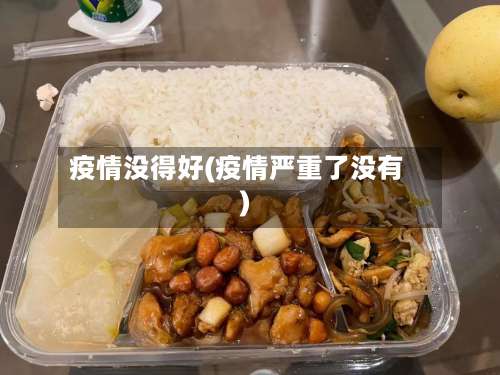 疫情没得好(疫情严重了没有)