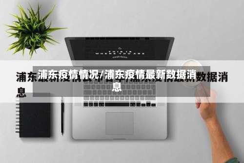 浦东疫情情况/浦东疫情最新数据消息-第2张图片