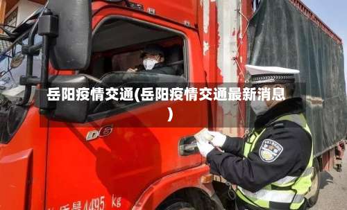 岳阳疫情交通(岳阳疫情交通最新消息)-第2张图片