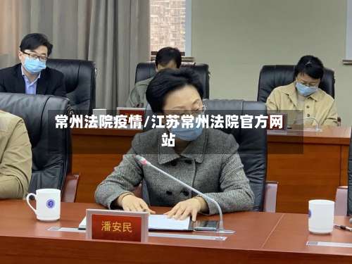 常州法院疫情/江苏常州法院官方网站-第3张图片