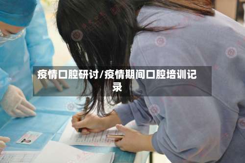疫情口腔研讨/疫情期间口腔培训记录-第2张图片