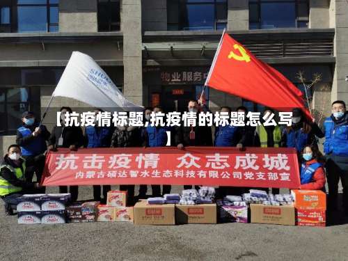 【抗疫情标题,抗疫情的标题怎么写】