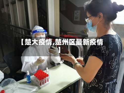 【楚大疫情,楚州区最新疫情】-第3张图片