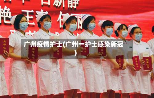 广州疫情护士(广州一护士感染新冠)