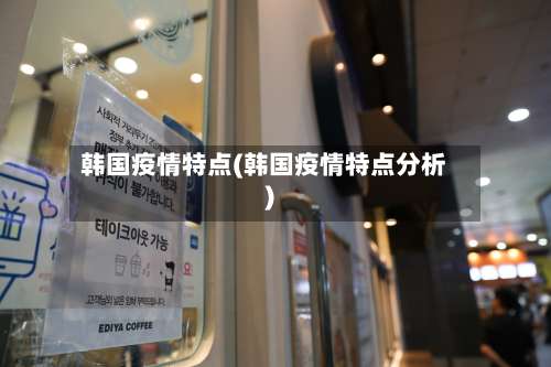 韩国疫情特点(韩国疫情特点分析)