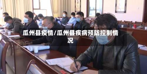 瓜州县疫情/瓜州县疾病预防控制情况