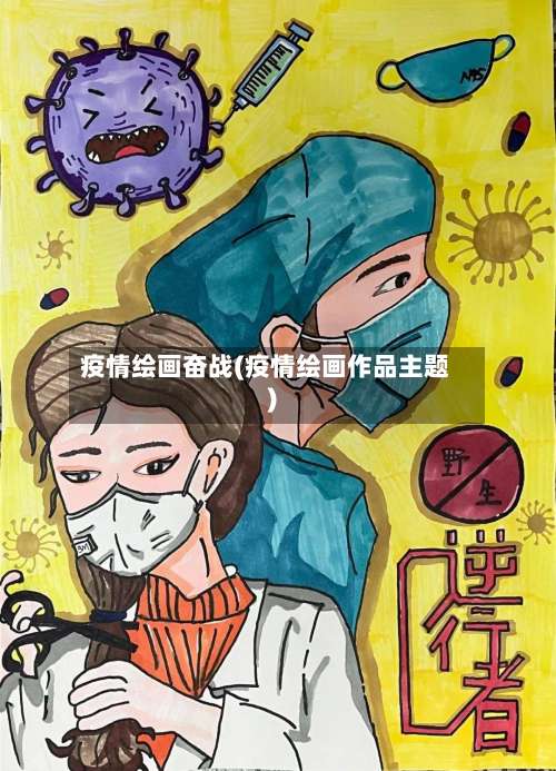 疫情绘画奋战(疫情绘画作品主题)-第3张图片