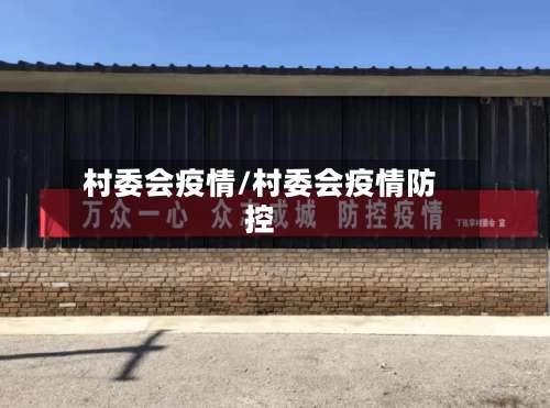 村委会疫情/村委会疫情防控-第3张图片