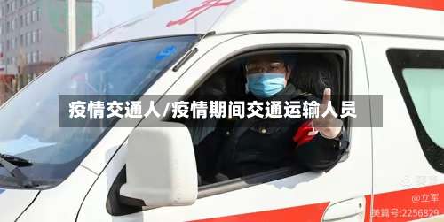 疫情交通人/疫情期间交通运输人员