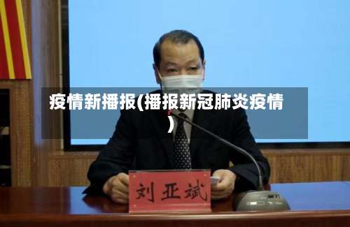 疫情新播报(播报新冠肺炎疫情)