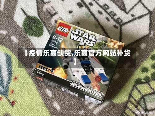 【疫情乐高缺货,乐高官方网站补货】
