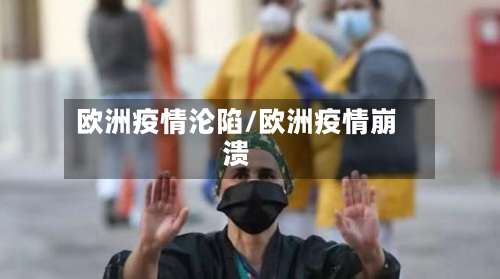 欧洲疫情沦陷/欧洲疫情崩溃-第2张图片
