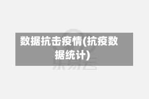 数据抗击疫情(抗疫数据统计)-第2张图片