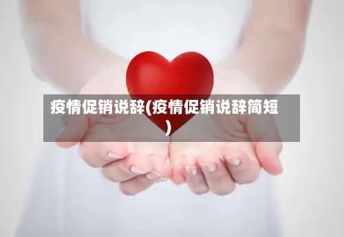 疫情促销说辞(疫情促销说辞简短)