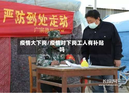 疫情大下岗/疫情对下岗工人有补贴吗-第3张图片