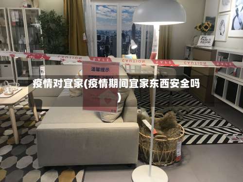 疫情对宜家(疫情期间宜家东西安全吗)-第2张图片