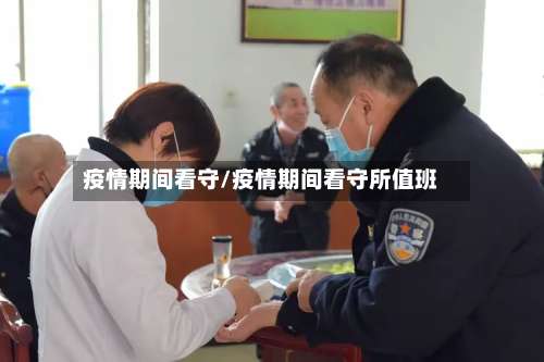 疫情期间看守/疫情期间看守所值班