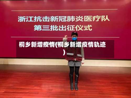 桐乡新增疫情(桐乡新增疫情轨迹)