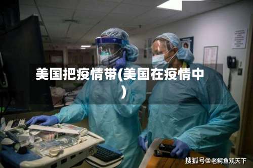 美国把疫情带(美国在疫情中)-第3张图片