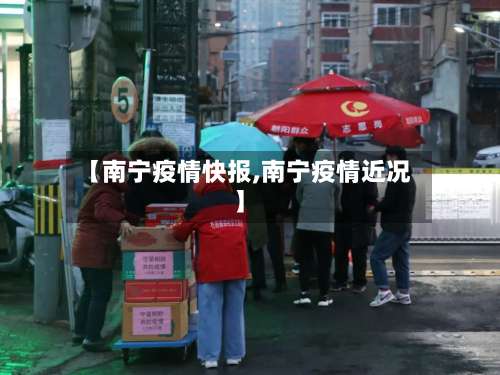 【南宁疫情快报,南宁疫情近况】-第2张图片