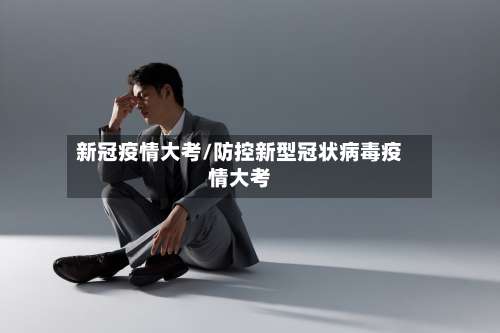 新冠疫情大考/防控新型冠状病毒疫情大考