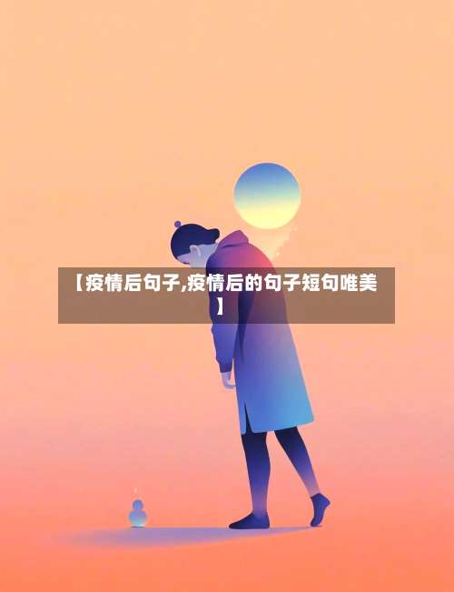【疫情后句子,疫情后的句子短句唯美】