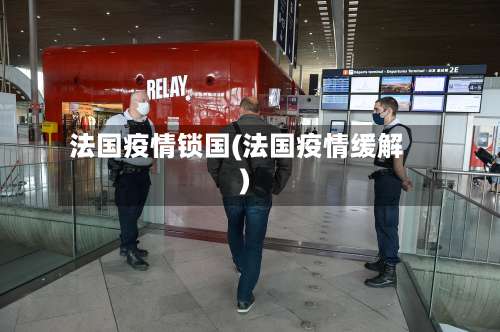 法国疫情锁国(法国疫情缓解)-第2张图片