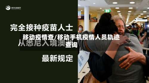移动疫情查/移动手机疫情人员轨迹查询