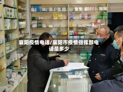 襄阳疫情电话/襄阳市疫情指挥部电话是多少