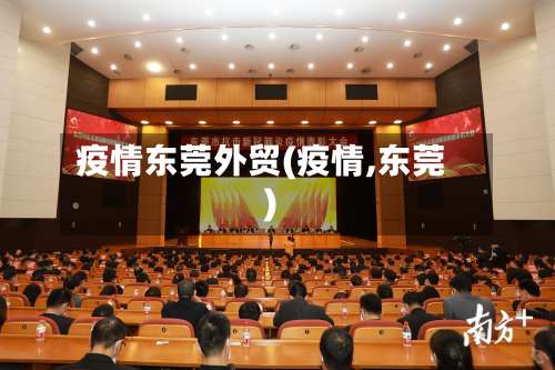 疫情东莞外贸(疫情,东莞)-第3张图片