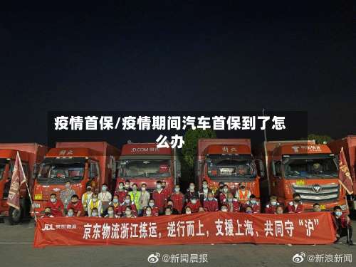 疫情首保/疫情期间汽车首保到了怎么办-第3张图片