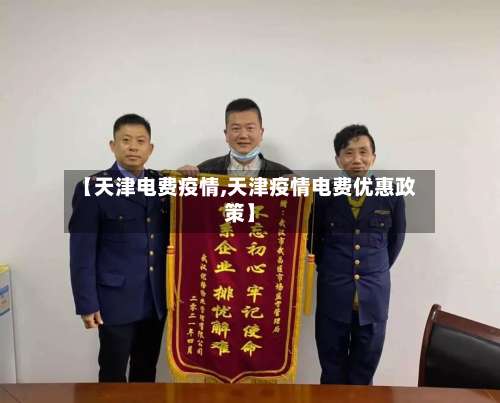【天津电费疫情,天津疫情电费优惠政策】-第3张图片