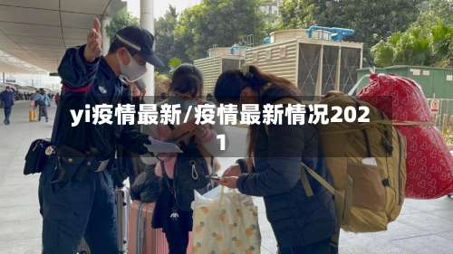 yi疫情最新/疫情最新情况2021