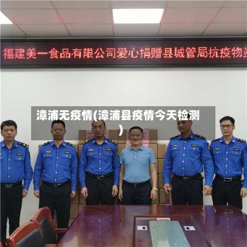 漳浦无疫情(漳浦县疫情今天检测)-第2张图片