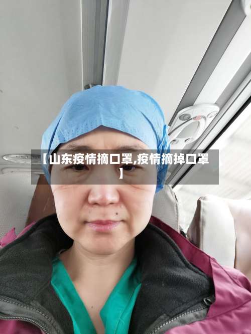 【山东疫情摘口罩,疫情摘掉口罩】