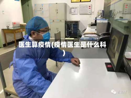 医生算疫情(疫情医生是什么科)-第2张图片