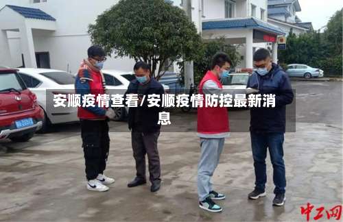 安顺疫情查看/安顺疫情防控最新消息