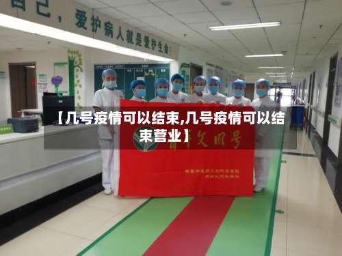 【几号疫情可以结束,几号疫情可以结束营业】-第1张图片