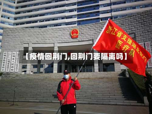 【疫情回荆门,回荆门要隔离吗】-第2张图片