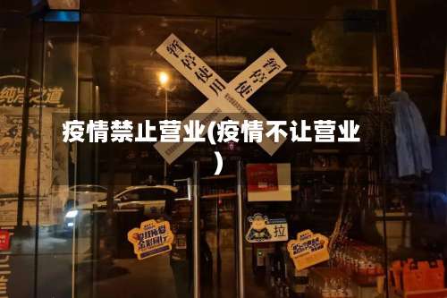 疫情禁止营业(疫情不让营业)-第2张图片