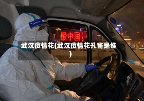 武汉疫情花(武汉疫情花孔雀是谁)