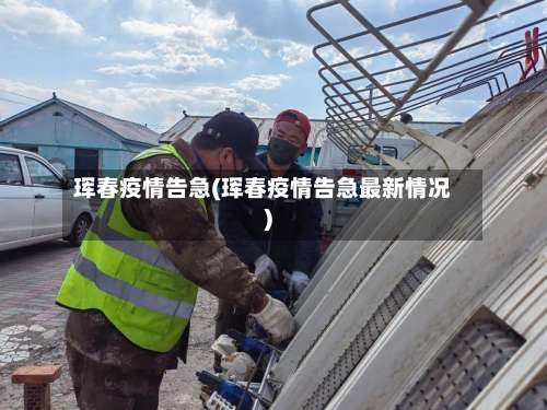 珲春疫情告急(珲春疫情告急最新情况)-第3张图片