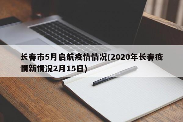 长春市5月启航疫情情况(2020年长春疫情新情况2月15日)