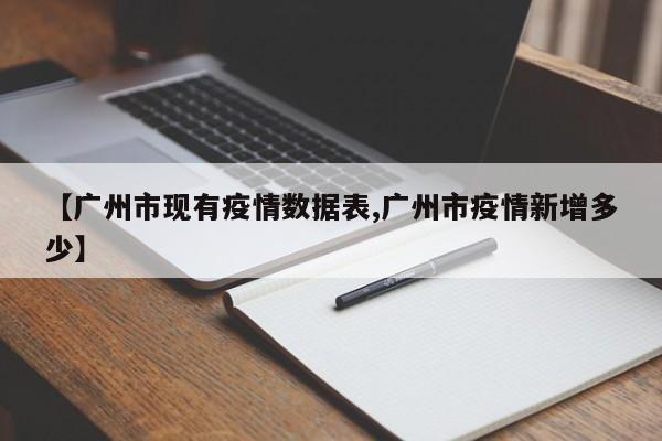 【广州市现有疫情数据表,广州市疫情新增多少】