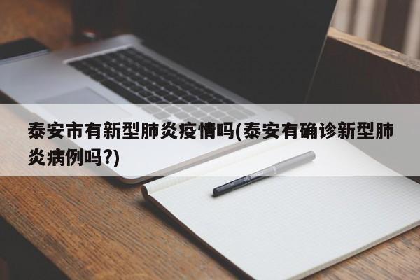 泰安市有新型肺炎疫情吗(泰安有确诊新型肺炎病例吗?)