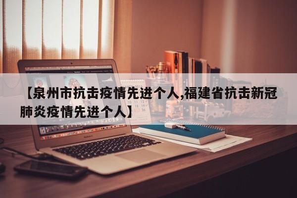 【泉州市抗击疫情先进个人,福建省抗击新冠肺炎疫情先进个人】