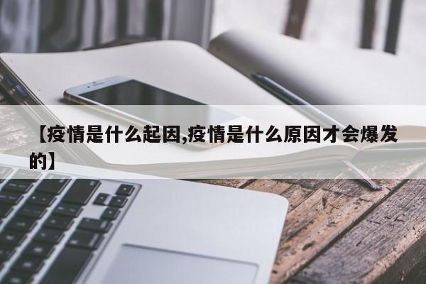 【疫情是什么起因,疫情是什么原因才会爆发的】