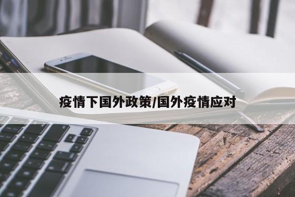 疫情下国外政策/国外疫情应对